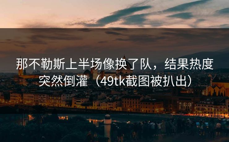 那不勒斯上半场像换了队，结果热度突然倒灌（49tk截图被扒出）