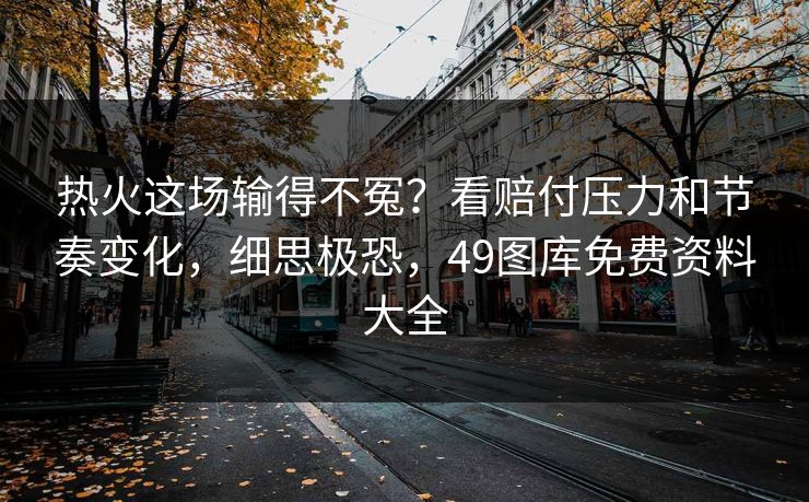 热火这场输得不冤？看赔付压力和节奏变化，细思极恐，49图库免费资料大全  第1张