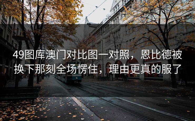 49图库澳门对比图一对照，恩比德被换下那刻全场愣住，理由更真的服了  第1张