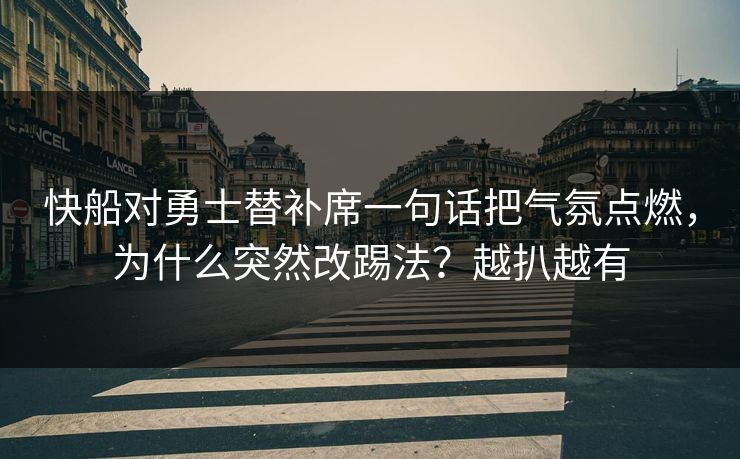 快船对勇士替补席一句话把气氛点燃，为什么突然改踢法？越扒越有