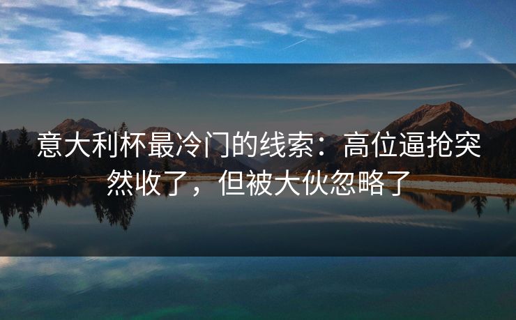 意大利杯最冷门的线索：高位逼抢突然收了，但被大伙忽略了  第1张